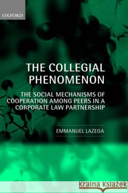 The Collegial Phenomenon: The Social Mechanisms of Cooperation Among Peers in a Corporate Law Partnership Lazega, Emmanuel 9780199242726 Oxford University Press - książka