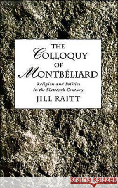 The Colloquy of Montbéliard: Religion and Politics in the Sixteenth Century Raitt, Jill 9780195075663 Oxford University Press - książka