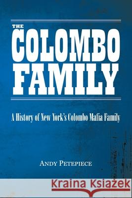 The Colombo Family: A History of New York's Colombo Mafia Family Andy Petepiece 9780228826613 Tellwell Talent - książka