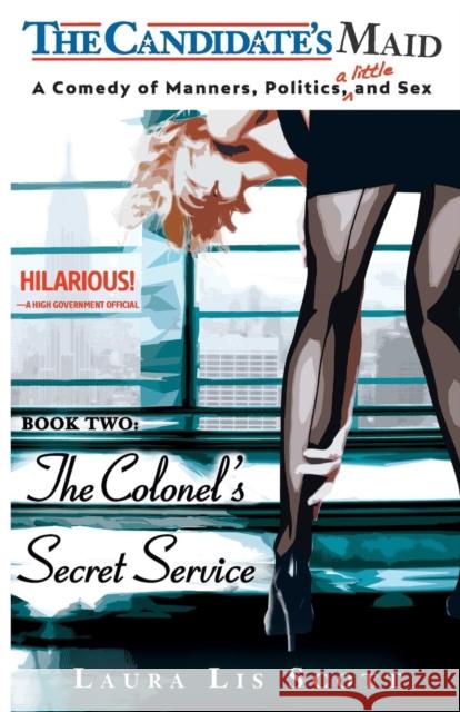 The Colonel's Secret Service: A Comedy of Manners, Politics, and a Little Sex Laura Lis Scott   9781943194117 Toot Sweet Ink - książka