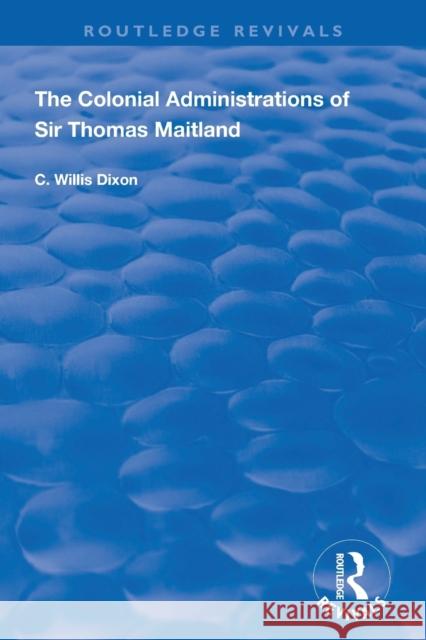The Colonial Administrations of Sir Thomas Maitland C. Willis Dixon 9781138393110 Routledge - książka