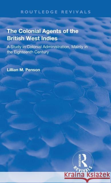The Colonial Agents of the British West Indies: A Study in Colonial Administration Mainly in the Eighteenth Century Lillian M. Penson   9780367139780 Routledge - książka