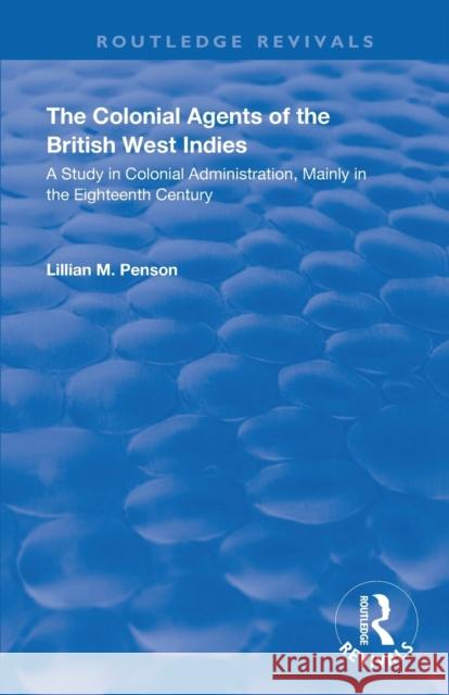 The Colonial Agents of the British West Indies: A Study in Colonial Administration Mainly in the Eighteenth Century Lillian M. Penson 9780367139810 Routledge - książka