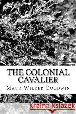 The Colonial Cavalier Maud Wilder Goodwin 9781981157891 Createspace Independent Publishing Platform - książka