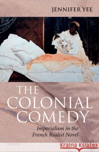 The Colonial Comedy: Imperialism in the French Realist Novel Jennifer Yee 9780198722632 Oxford University Press, USA - książka