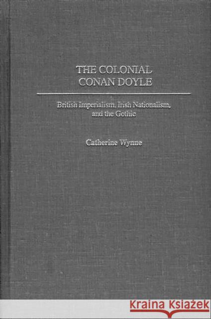 The Colonial Conan Doyle: British Imperialism, Irish Nationalism, and the Gothic Wynne, Catherine 9780313320057 Greenwood Press - książka