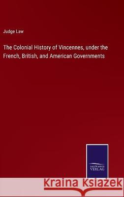 The Colonial History of Vincennes, under the French, British, and American Governments Judge Law 9783375146634 Salzwasser-Verlag - książka