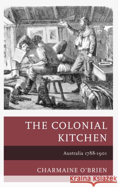 The Colonial Kitchen: Australia 1788-1901  9781442249813 Rowman & Littlefield Publishers - książka