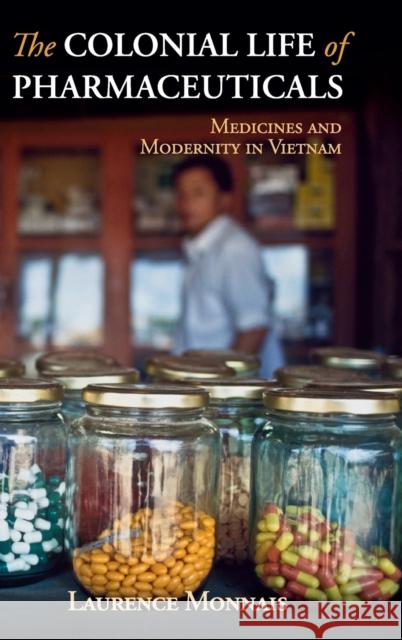 The Colonial Life of Pharmaceuticals: Medicines and Modernity in Vietnam Laurence Monnais 9781108474665 Cambridge University Press - książka