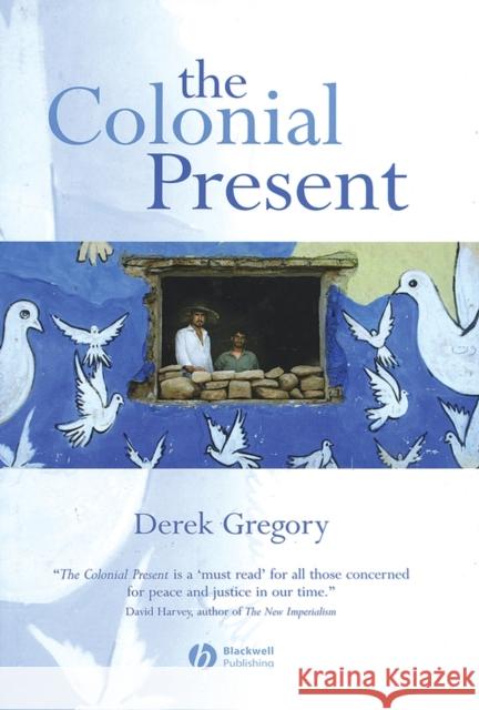 The Colonial Present: Afghanistan. Palestine. Iraq Gregory, Derek 9781577180890 Wiley-Blackwell - książka