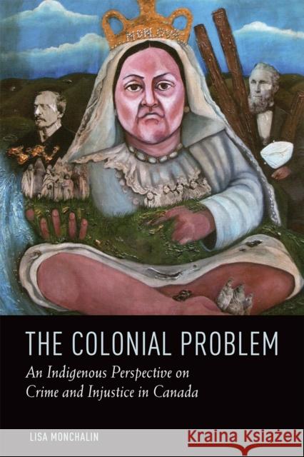 The Colonial Problem: An Indigenous Perspective on Crime and Injustice in Canada Lisa Monchalin 9781442606623 University of Toronto Press - książka