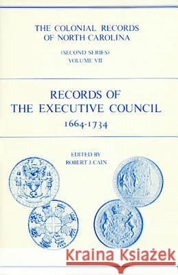 The Colonial Records of North Carolina, Volume 7: Records of the Executive Council, 1664-1734 Robert J. Cain 9780865262102 North Carolina Division of Archives & History - książka