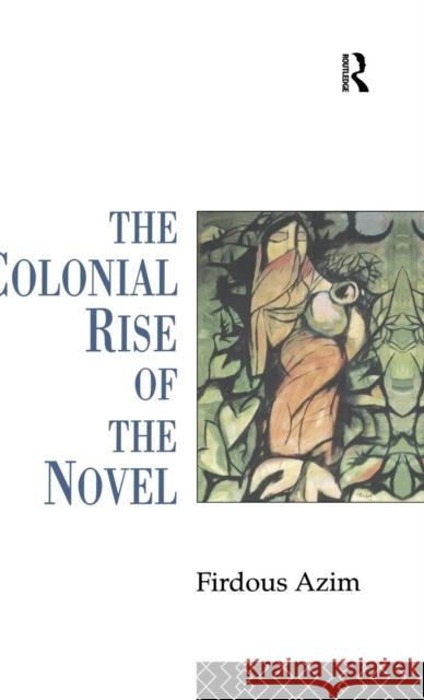 The Colonial Rise of the Novel Firdous Azim 9781138834088 Routledge - książka