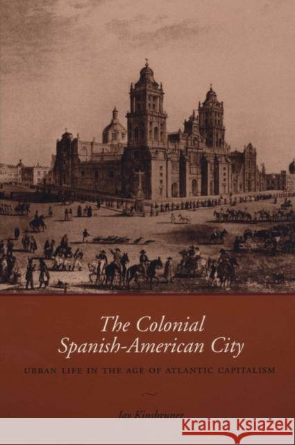 The Colonial Spanish-American City: Urban Life in the Age of Atlantic Capitalism Kinsbruner, Jay 9780292706682 University of Texas Press - książka