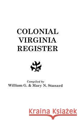 The Colonial Virginia Register. A List of Governors, Councillors and Other Higher Officials, and Also of Members of the House of Burgesses, and the Revolutionary Conventions of the Colony of Virginia William G. Stanard, Mary Newton Stanard 9780806303215 Genealogical Publishing Company - książka