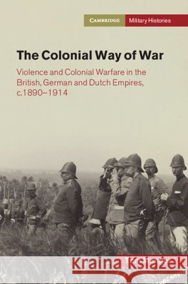 The Colonial Way of War: Violence and Colonial Warfare in the British, German and Dutch Empires, c.1890–1914 Tom (Ludwig-Maximilians-Universitat Munchen) Menger 9781009508285 Cambridge University Press - książka