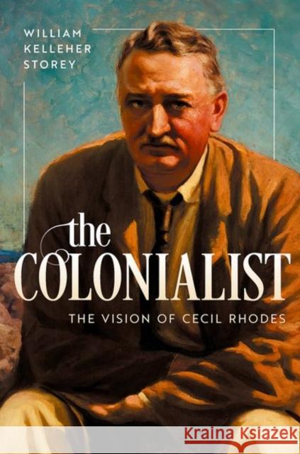 The Colonialist: The Vision of Cecil Rhodes William Kelleher (Professor of History and Sanderson Chair in Arts and Sciences, Professor of History and Sanderson Chai 9780199811359 Oxford University Press - książka