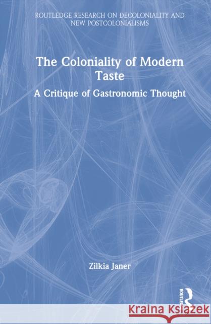 The Coloniality of Modern Taste: A Critique of Gastronomic Thought Janer, Zilkia 9781032364032 Taylor & Francis Ltd - książka
