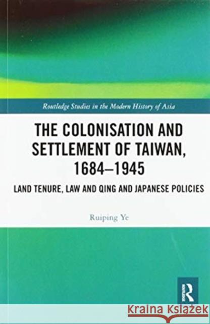 The Colonisation and Settlement of Taiwan, 1684-1945: Land Tenure, Law and Qing and Japanese Policies Ruiping Ye 9780367587314 Routledge - książka