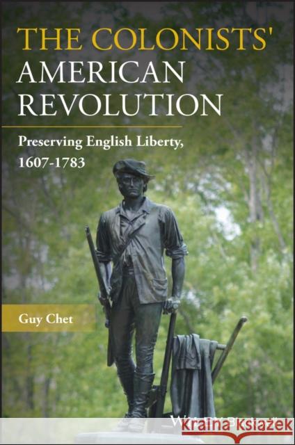 The Colonists' American Revolution: Preserving English Liberty, 1607-1783 Chet, Guy 9781119591863 Wiley-Blackwell - książka