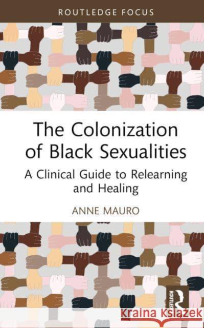 The Colonization of Black Sexualities: A Clinical Guide to Relearning and Healing Anne Mauro 9781032233680 Routledge - książka