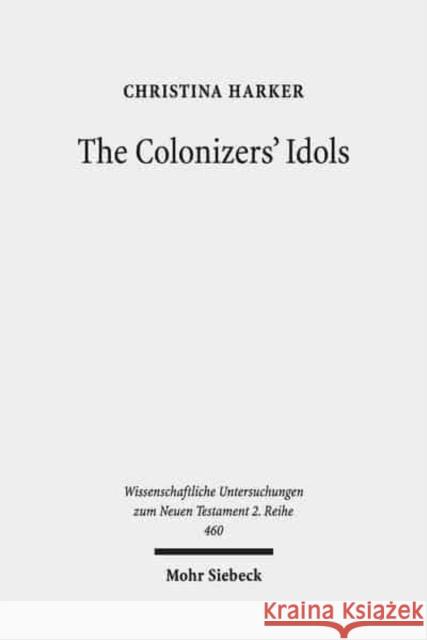 The Colonizers' Idols: Paul, Galatia, and Empire in New Testament Studies Harker, Christina 9783161550669 Mohr Siebeck - książka