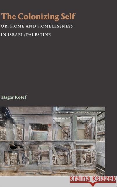 The Colonizing Self: Or, Home and Homelessness in Israel/Palestine Hagar Kotef 9781478010289 Duke University Press - książka