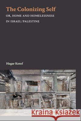 The Colonizing Self: Or, Home and Homelessness in Israel/Palestine Hagar Kotef 9781478011330 Duke University Press - książka