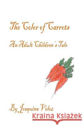 The color of carrots. An Adult Children's Tale Velez, Joaquina 9781530469314 Createspace Independent Publishing Platform - książka