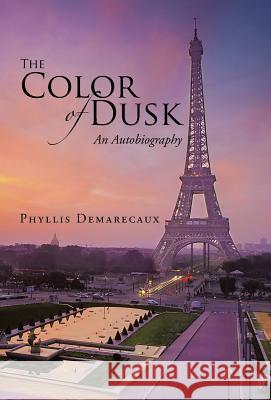 The Color of Dusk: An Autobiography Phyllis Demarecaux 9781491796245 iUniverse - książka