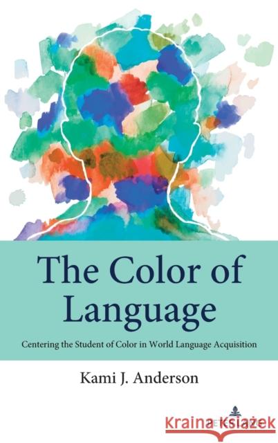 The Color of Language: Centering the Student of Color in World Language Acquisition Johnson, Andre E. 9781433194986 Peter Lang Inc., International Academic Publi - książka