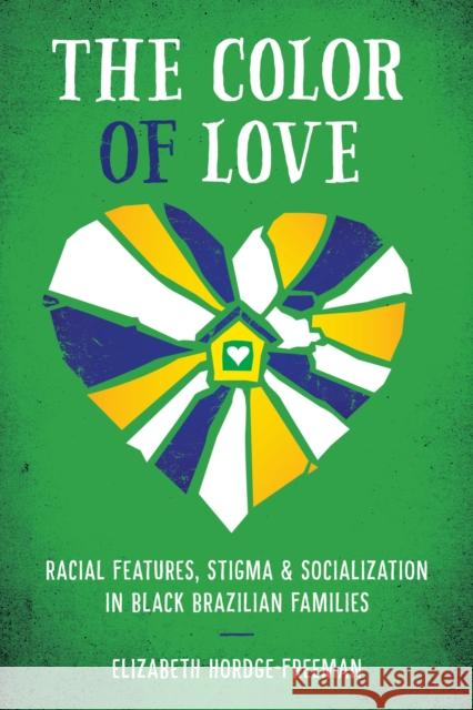 The Color of Love: Racial Features, Stigma, and Socialization in Black Brazilian Families Elizabeth Hordge-Freeman 9781477307885 University of Texas Press - książka