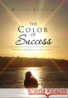 The Color of Success: Through the Gospel of Jesus Christ Griffin, Willie 9781462891481 Xlibris Corporation - książka