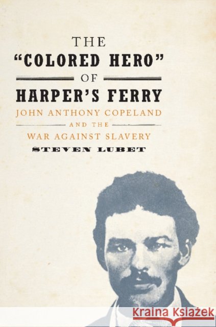 The 'Colored Hero' of Harper's Ferry: John Anthony Copeland and the War Against Slavery Steven Lubet 9781107076020 Cambridge University Press - książka