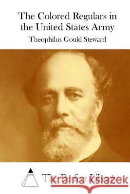 The Colored Regulars in the United States Army Theophilus Gould Steward The Perfect Library 9781512204407 Createspace - książka
