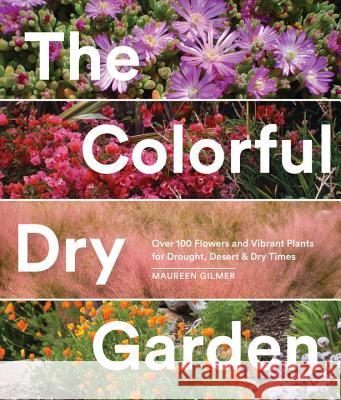 The Colorful Dry Garden: Over 100 Flowers and Vibrant Plants for Drought, Desert & Dry Times Maureen Gilmer 9781632170637 Sasquatch Books - książka