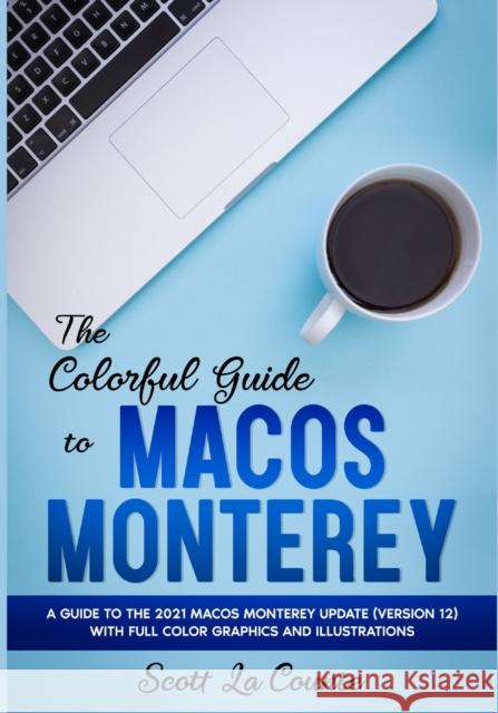 The Colorful Guide to MacOS Monterey: A Guide to the 2021 MacOS Monterey Update (Version 12) with Full Color Graphics and Illustrations Scott L 9781629176864 SL Editions - książka