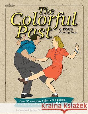 The Colorful Past: A 1950's Coloring Book: Everyday objects and people to color in and talk about from the 1950's! Hendriks, Niels 9781519729316 Createspace Independent Publishing Platform - książka