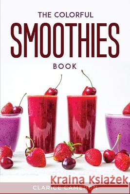 The Colorful Smoothies Book Clarice Cameron 9781804771235 Clarice Cameron - książka