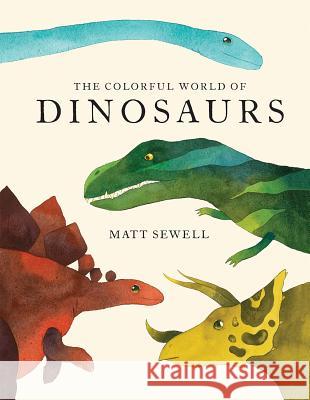 The Colorful World of Dinosaurs Matt Sewell 9781616897161 Princeton Architectural Press - książka