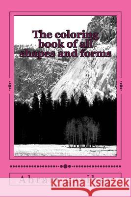 The coloring book of all shapes and forms Garibay, Abram 9781511827119 Createspace - książka