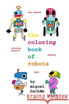 The coloring book of robots Balbas, Miguel 9781726361583 Createspace Independent Publishing Platform - książka