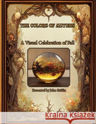 The Colors of Autumn, A visual Celebration of Fall John D Griffin 9781088060049 IngramSpark - książka