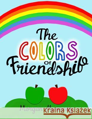 The Colors of Friendship: A book about characters who become friends despite their differences. Morgan Harmony 9781984121585 Createspace Independent Publishing Platform - książka