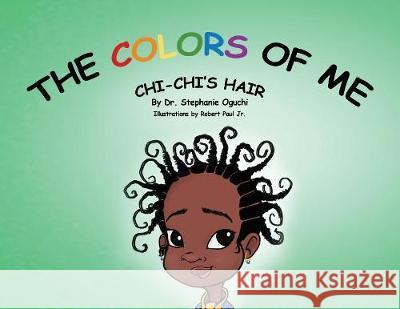 The Colors of Me: Chi-Chi's Hair Dr Stephanie Oguchi 9781545634080 Xulon Press - książka