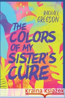 The Colors of My Sister's Cure Rachael Gregson 9780578694375 Rachael Gregson - książka