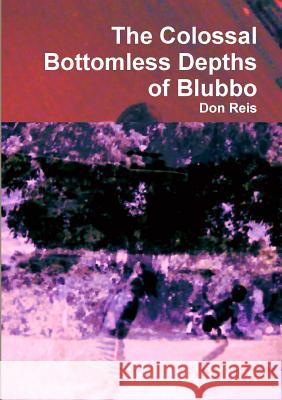 The Colossal Bottomless Depths of Blubbo Don Reis 9781326951443 Lulu.com - książka