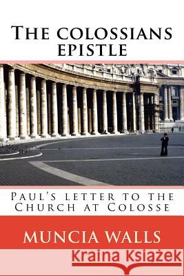 The colossians epistle: Paul's letter to the Church at Colosse Muncia Walls 9781985335646 Createspace Independent Publishing Platform - książka