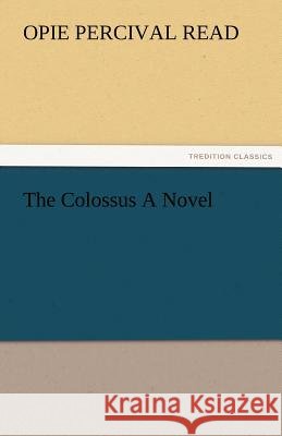 The Colossus a Novel Opie Percival Read   9783842477407 tredition GmbH - książka