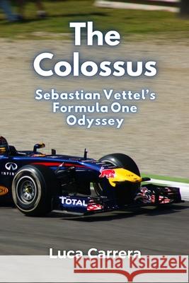 The Colossus: Sebastian Vettel's Formula One Odyssey Luca Carrera 9781923504066 Independently Published - książka